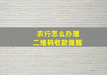 农行怎么办理二维码收款提醒