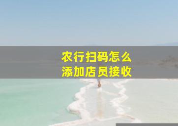 农行扫码怎么添加店员接收