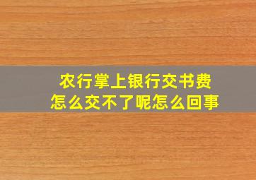 农行掌上银行交书费怎么交不了呢怎么回事