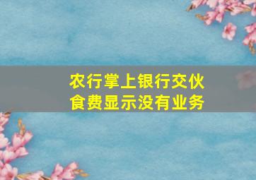 农行掌上银行交伙食费显示没有业务