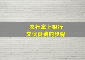 农行掌上银行交伙食费的步骤