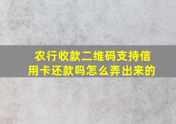 农行收款二维码支持信用卡还款吗怎么弄出来的