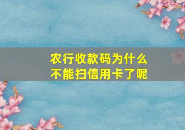 农行收款码为什么不能扫信用卡了呢