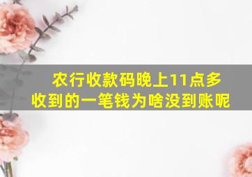 农行收款码晚上11点多收到的一笔钱为啥没到账呢