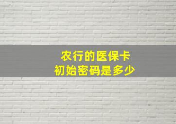 农行的医保卡初始密码是多少