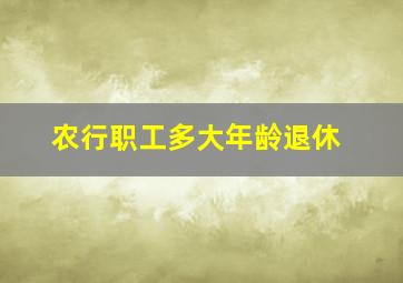 农行职工多大年龄退休