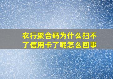 农行聚合码为什么扫不了信用卡了呢怎么回事