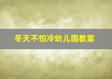 冬天不怕冷幼儿园教案