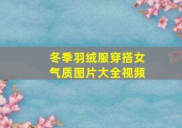 冬季羽绒服穿搭女气质图片大全视频