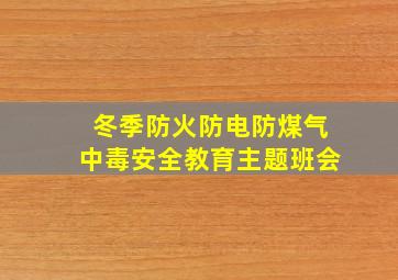 冬季防火防电防煤气中毒安全教育主题班会