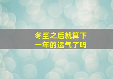 冬至之后就算下一年的运气了吗