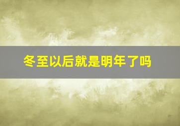 冬至以后就是明年了吗