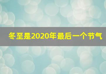 冬至是2020年最后一个节气