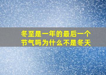 冬至是一年的最后一个节气吗为什么不是冬天