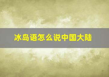 冰岛语怎么说中国大陆