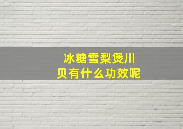 冰糖雪梨煲川贝有什么功效呢