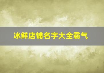 冰鲜店铺名字大全霸气