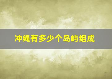 冲绳有多少个岛屿组成