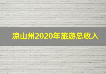 凉山州2020年旅游总收入