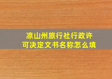 凉山州旅行社行政许可决定文书名称怎么填