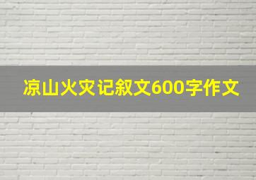 凉山火灾记叙文600字作文