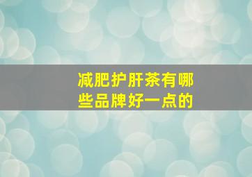 减肥护肝茶有哪些品牌好一点的