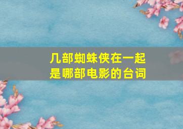 几部蜘蛛侠在一起是哪部电影的台词