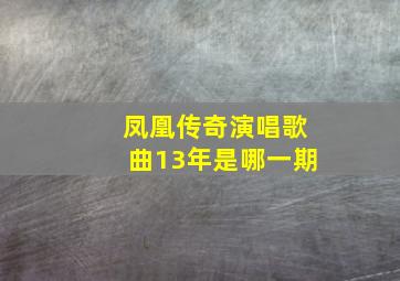 凤凰传奇演唱歌曲13年是哪一期