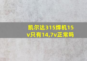 凯尔达315焊机15v只有14,7v正常吗