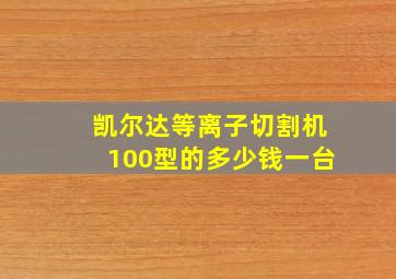 凯尔达等离子切割机100型的多少钱一台