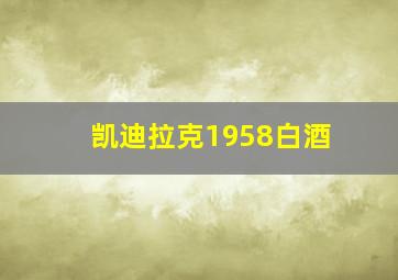 凯迪拉克1958白酒