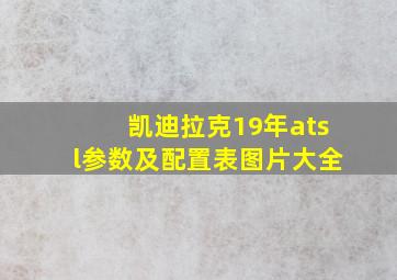 凯迪拉克19年atsl参数及配置表图片大全