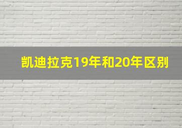 凯迪拉克19年和20年区别