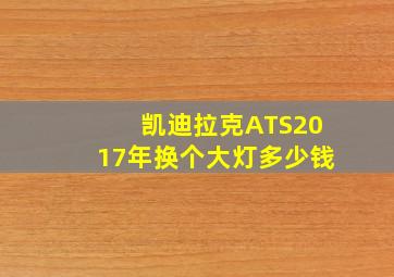 凯迪拉克ATS2017年换个大灯多少钱