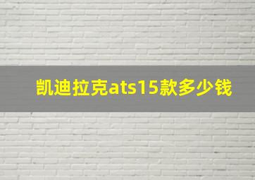 凯迪拉克ats15款多少钱