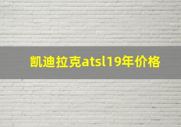 凯迪拉克atsl19年价格