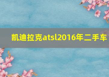 凯迪拉克atsl2016年二手车