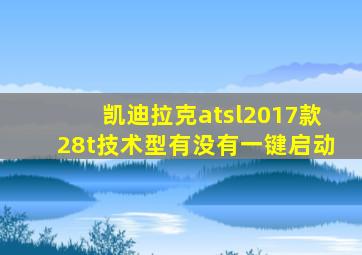 凯迪拉克atsl2017款28t技术型有没有一键启动