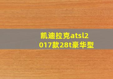 凯迪拉克atsl2017款28t豪华型