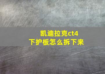 凯迪拉克ct4下护板怎么拆下来