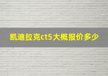 凯迪拉克ct5大概报价多少