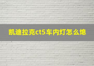 凯迪拉克ct5车内灯怎么熄