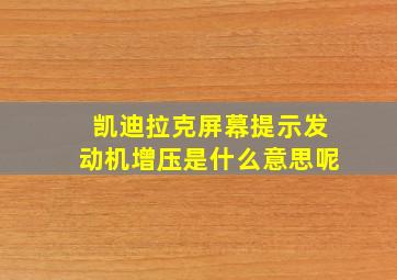 凯迪拉克屏幕提示发动机增压是什么意思呢