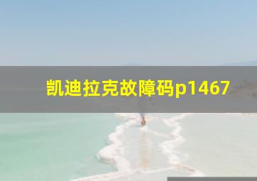 凯迪拉克故障码p1467