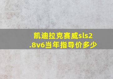 凯迪拉克赛威sls2.8v6当年指导价多少