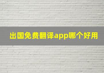 出国免费翻译app哪个好用