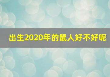 出生2020年的鼠人好不好呢