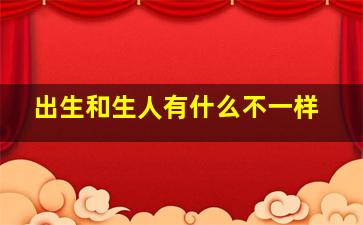 出生和生人有什么不一样