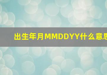 出生年月MMDDYY什么意思