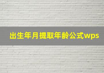 出生年月提取年龄公式wps